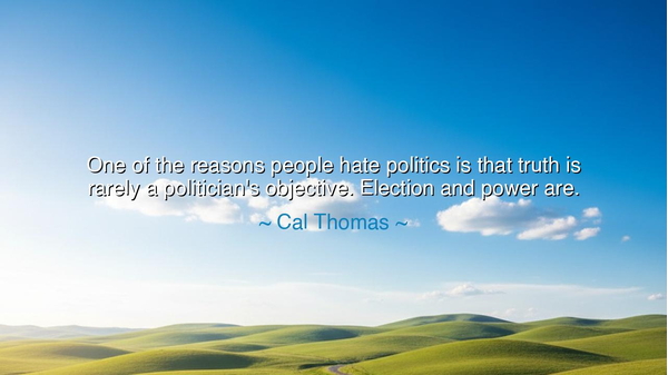 One of the reasons people hate politics is that truth is rarely