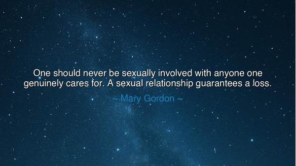 One should never be sexually involved with anyone one genuinely