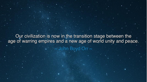 Our civilization is now in the transition stage between the age