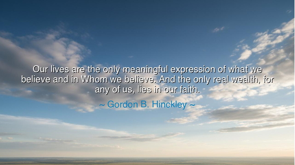 Our lives are the only meaningful expression of what we believe