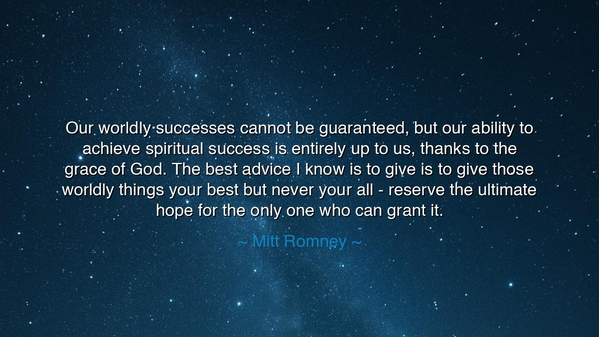 Our worldly successes cannot be guaranteed, but our ability to