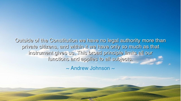 Outside of the Constitution we have no legal authority more than