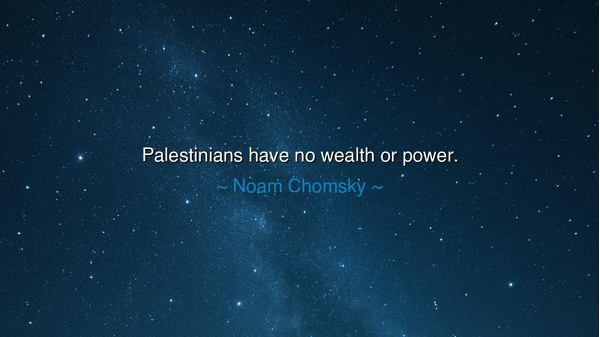 Palestinians have no wealth or power.