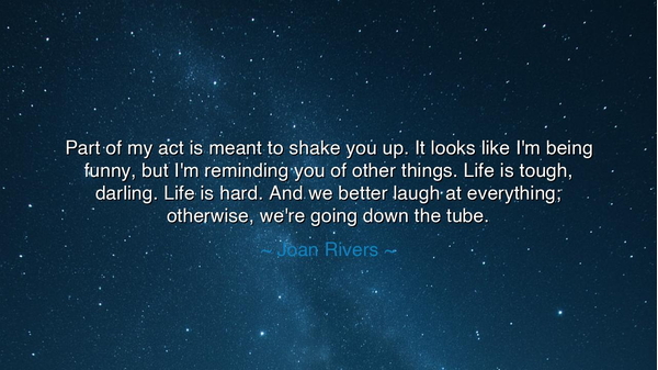 Part of my act is meant to shake you up. It looks like I'm being