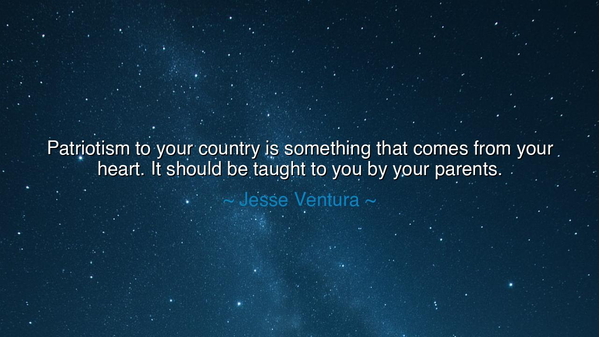 Patriotism to your country is something that comes from your
