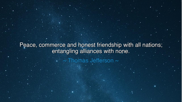 Peace, commerce and honest friendship with all nations;