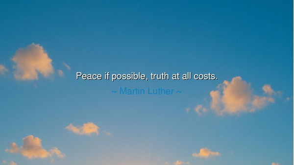 Peace if possible, truth at all costs.