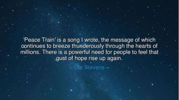 'Peace Train' is a song I wrote, the message of which continues
