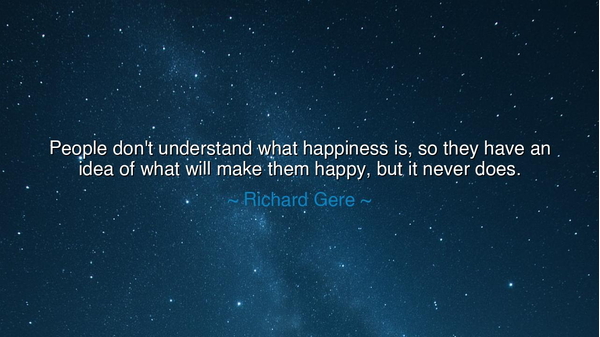People don't understand what happiness is, so they have an idea