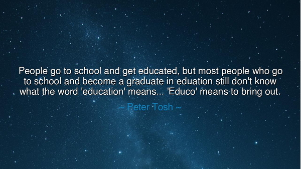People go to school and get educated, but most people who go to