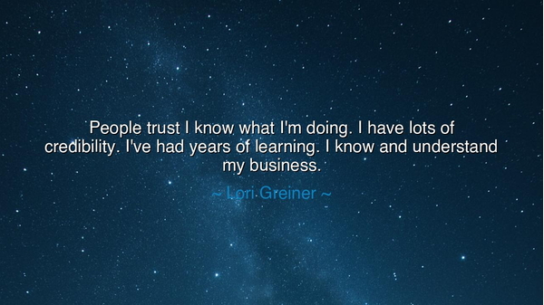 People trust I know what I'm doing. I have lots of credibility.