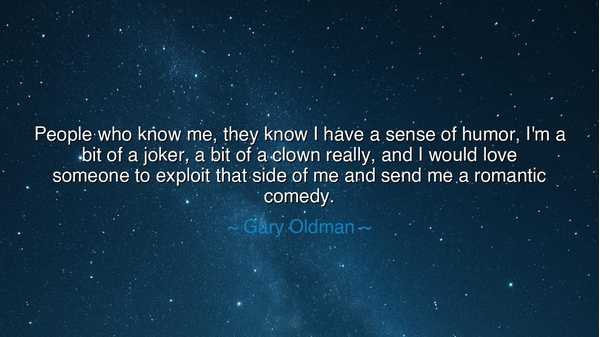 People who know me, they know I have a sense of humor, I'm a bit