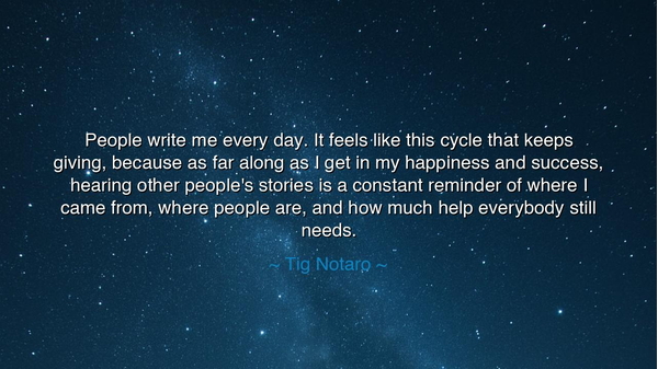 People write me every day. It feels like this cycle that keeps