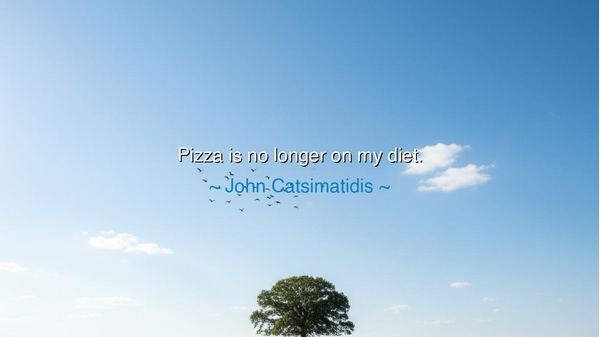 Pizza is no longer on my diet.