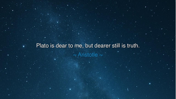 Plato is dear to me, but dearer still is truth.