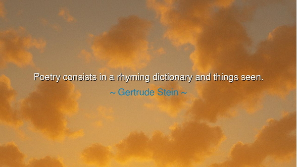 Poetry consists in a rhyming dictionary and things seen.