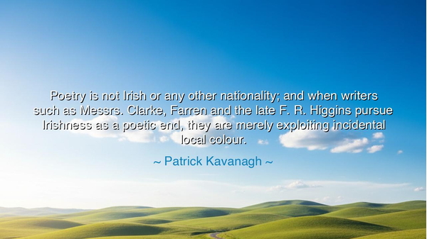 Poetry is not Irish or any other nationality; and when writers
