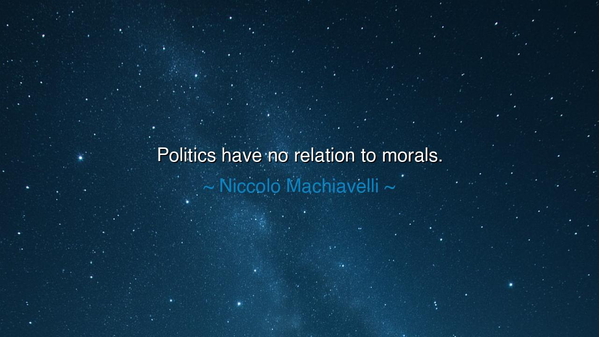 Politics have no relation to morals.