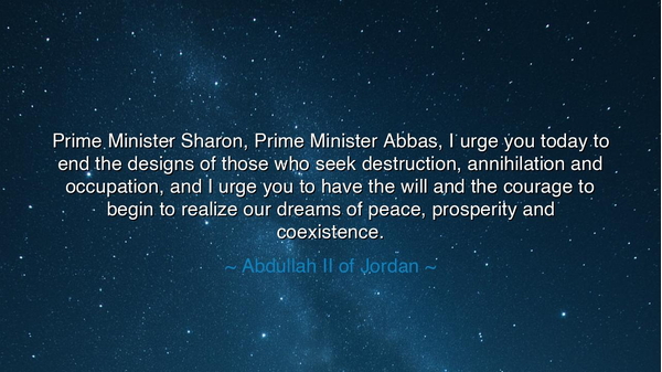 Prime Minister Sharon, Prime Minister Abbas, I urge you today to