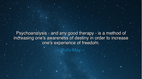 Psychoanalysis - and any good therapy - is a method of increasing