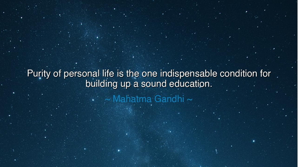 Purity of personal life is the one indispensable condition for