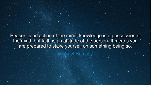 Reason is an action of the mind; knowledge is a possession of the