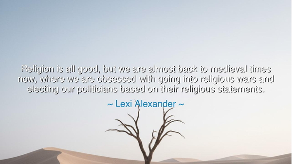 Religion is all good, but we are almost back to medieval times