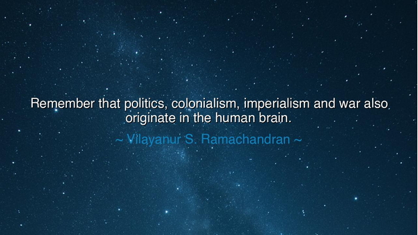 Remember that politics, colonialism, imperialism and war also