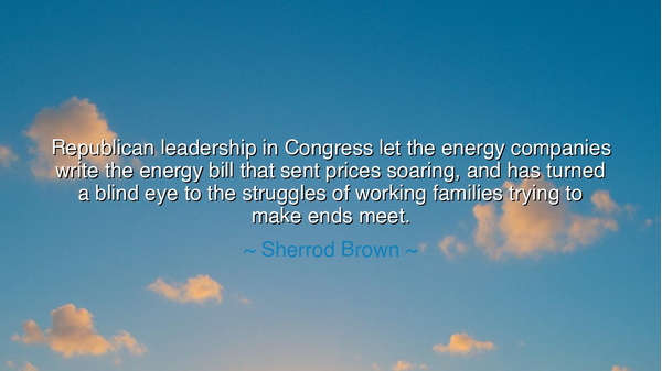 Republican leadership in Congress let the energy companies write
