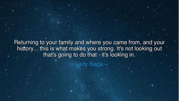 Returning to your family and where you came from, and your