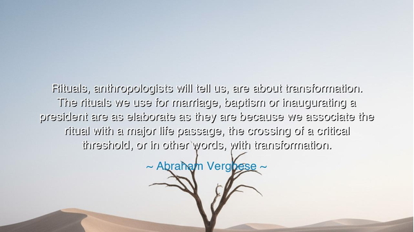Rituals, anthropologists will tell us, are about transformation.
