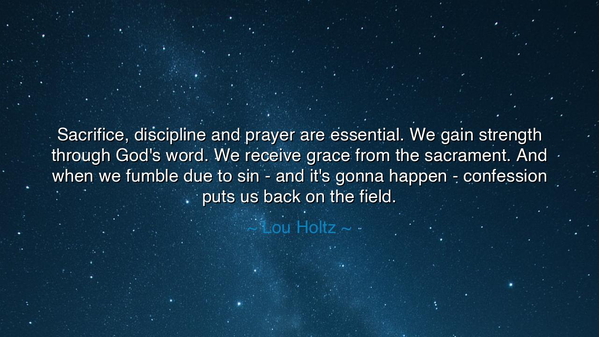 Sacrifice, discipline and prayer are essential. We gain strength