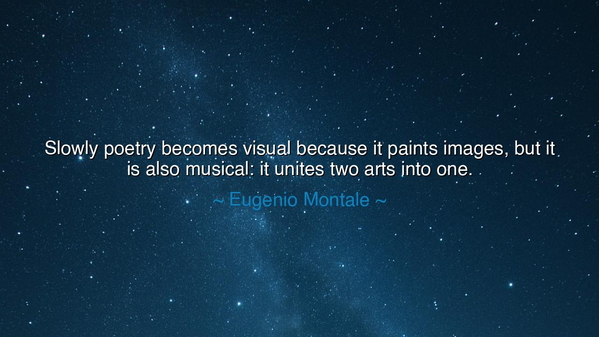 Slowly poetry becomes visual because it paints images, but it is