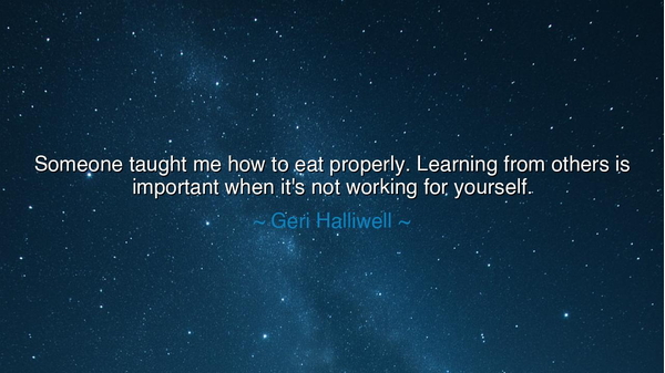 Someone taught me how to eat properly. Learning from others is