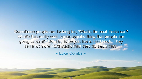 Sometimes people are looking for, 'What's the next Tesla car?