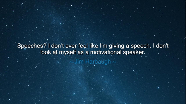 Speeches? I don't ever feel like I'm giving a speech. I don't