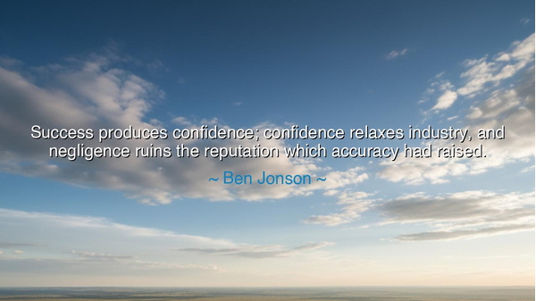 Success produces confidence; confidence relaxes industry, and