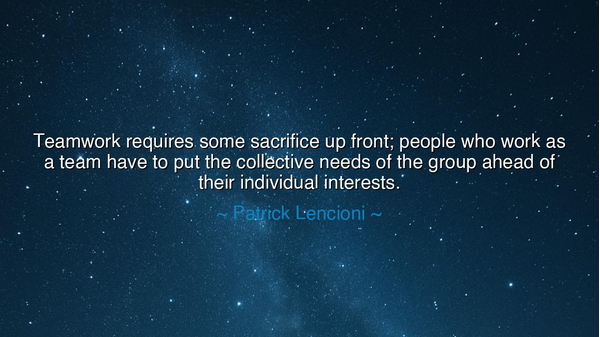 Teamwork requires some sacrifice up front; people who work as a
