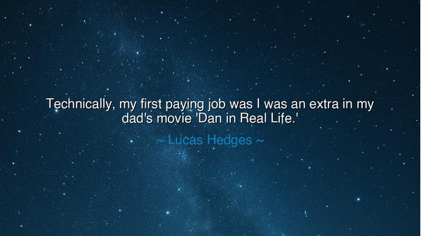 Technically, my first paying job was I was an extra in my dad's