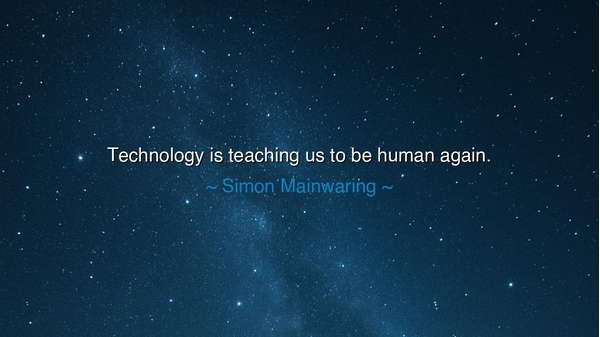 Technology is teaching us to be human again.