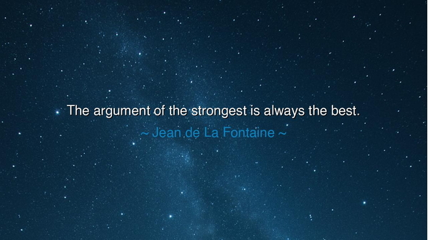 The argument of the strongest is always the best.