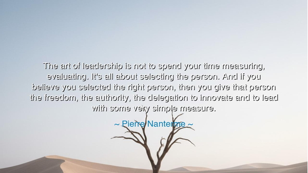 The art of leadership is not to spend your time measuring