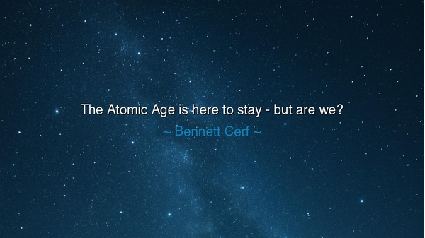 The Atomic Age is here to stay - but are we?