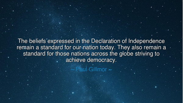 The beliefs expressed in the Declaration of Independence remain a