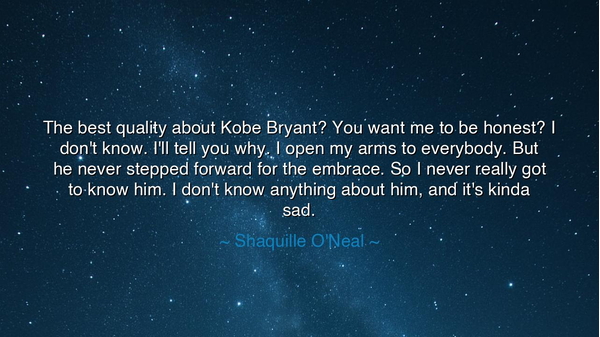 The best quality about Kobe Bryant? You want me to be honest? I