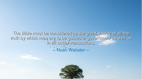 The Bible must be considered as the great source of all the truth