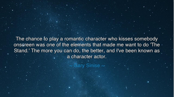 The chance to play a romantic character who kisses somebody