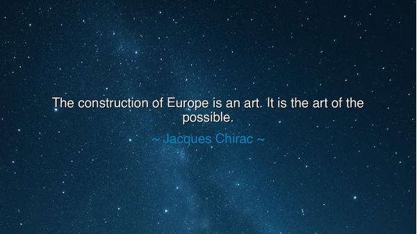 The construction of Europe is an art. It is the art of the