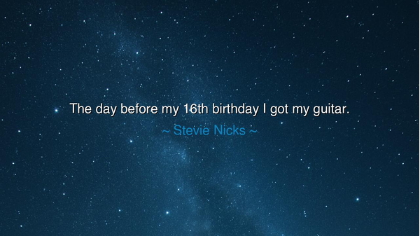 The day before my 16th birthday I got my guitar.