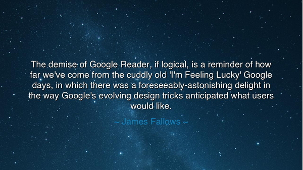 The demise of Google Reader, if logical, is a reminder of how far